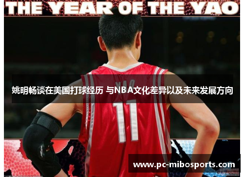 姚明畅谈在美国打球经历 与NBA文化差异以及未来发展方向