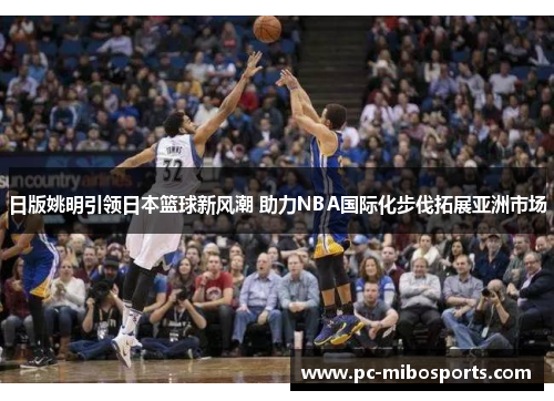 日版姚明引领日本篮球新风潮 助力NBA国际化步伐拓展亚洲市场