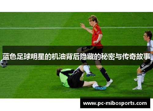 蓝色足球明星的机油背后隐藏的秘密与传奇故事