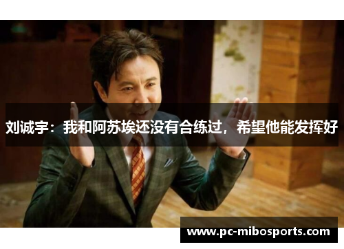 刘诚宇：我和阿苏埃还没有合练过，希望他能发挥好