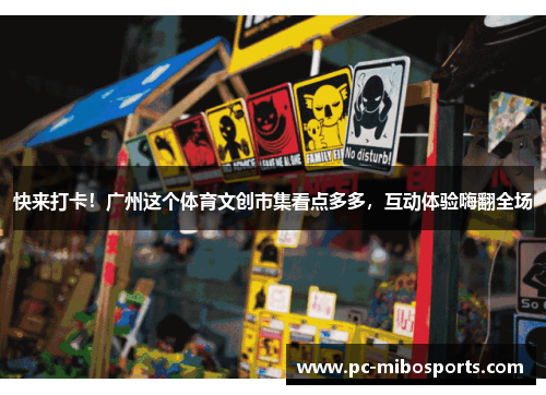快来打卡！广州这个体育文创市集看点多多，互动体验嗨翻全场